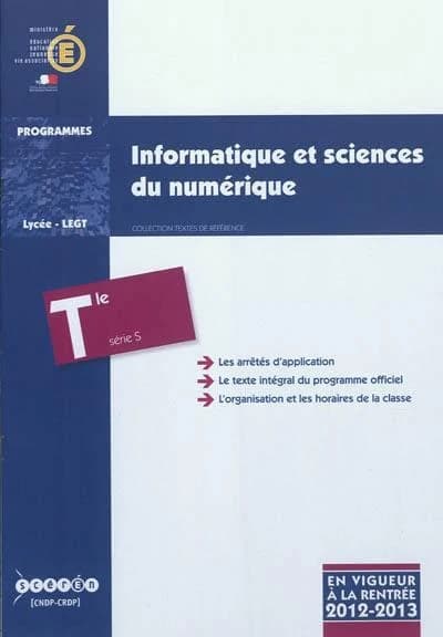 Informatique et sciences du numérique : classe terminale de la série S : programme en vigueur à la rentrée de l'année scolaire 2012-2013 (Éd. mai 2012) Ministère de l'éducation nationale, de la jeunesse et de la vie associative, Direction générale de l'en