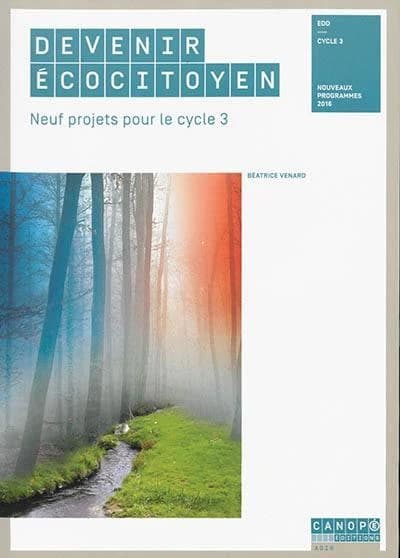 Devenir écocitoyen : neuf projets pour le cycle 3 : EDD, cycle 3 : nouveaux programmes 2016