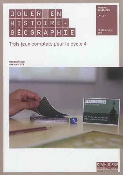 Jouer en histoire-géographie : trois jeux complets pour le cycle 4 : histoire-géographie, cycle 4, programmes 2016