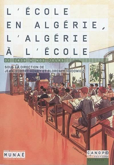 L'école en Algérie, l'Algérie à l'école : de 1830 à nos jours : [exposition, Rouen, Munaé, Musée national de l'éducation, 8 avril 2017-2 avril 2018]