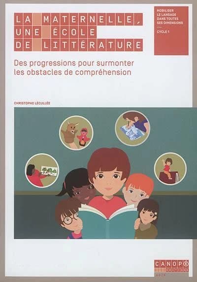 La maternelle, une école de littérature : des progressions pour surmonter les obstacles de compréhension : mobiliser le langage dans toutes ses dimentions : cycle 1