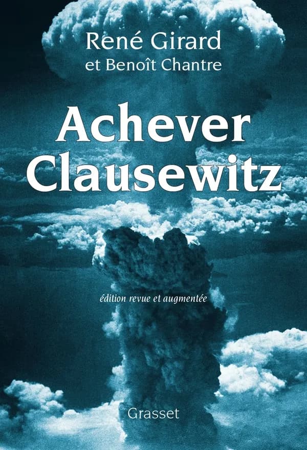 Achever Clausewitz : entretiens avec Benoît Chantre (Éd. revue et augmentée) René Girard,...