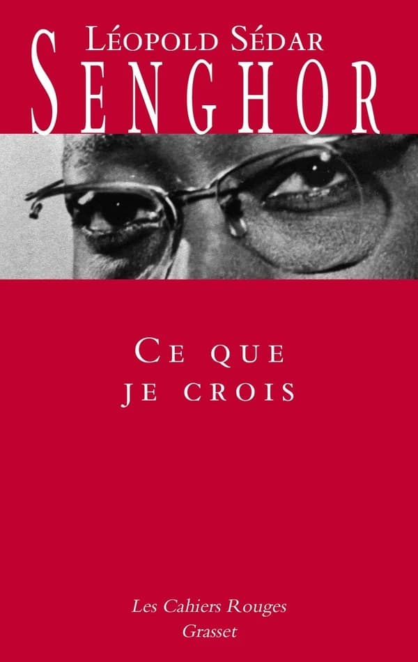 Ce que je crois : négritude, francité et civilisation de l'universel ([Nouvelle éd.]) Léopold Sédar Senghor,...