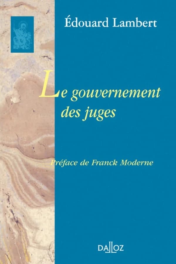 Le gouvernement des juges et la lutte contre la législation sociale aux États-Unis : l'expérience américaine du contrôle judiciaire de la constitutionnalité des lois ([Reproduction en fac-similé]) Édouard Lambert ; préface de Franck Moderne,...