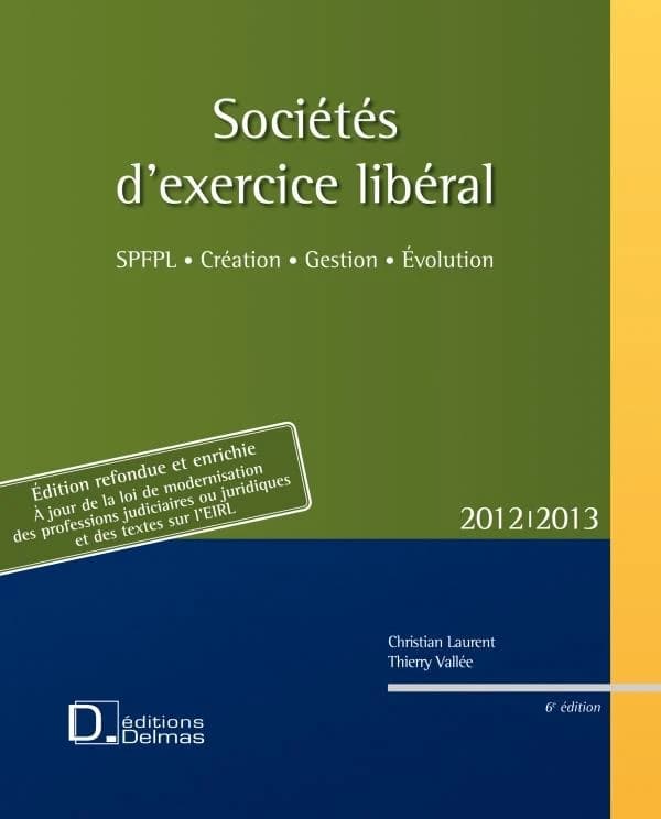 Sociétés d'exercice libéral, SEL : SPFPL, création, gestion, évolution (6e éd. 2011, [refondue et enrichie, à jour de la loi de modernisation et des textes sur l'EIRL]) Christian Laurent, Thierry Vallée