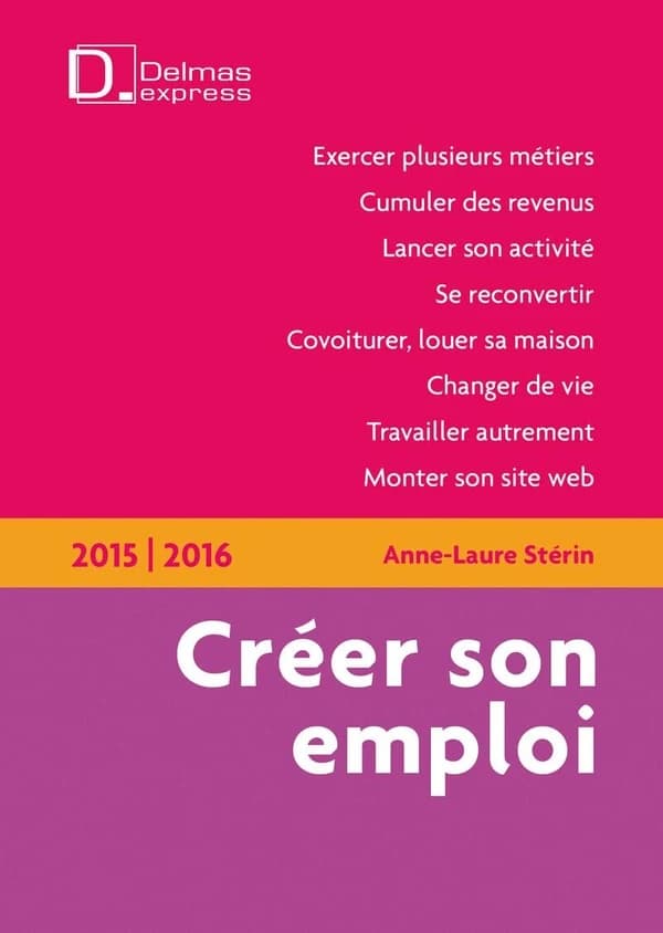 Créer son emploi (2e éd. à jour au 1er novembre 2014) Anne-Laure Stérin,...