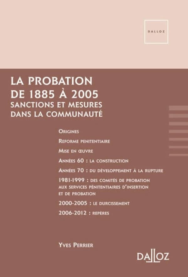 La probation, 1885-2005 : sanctions et mesures dans la communauté : récit chronologique au gré des aléas politiques et des soubresauts pénitentiaires