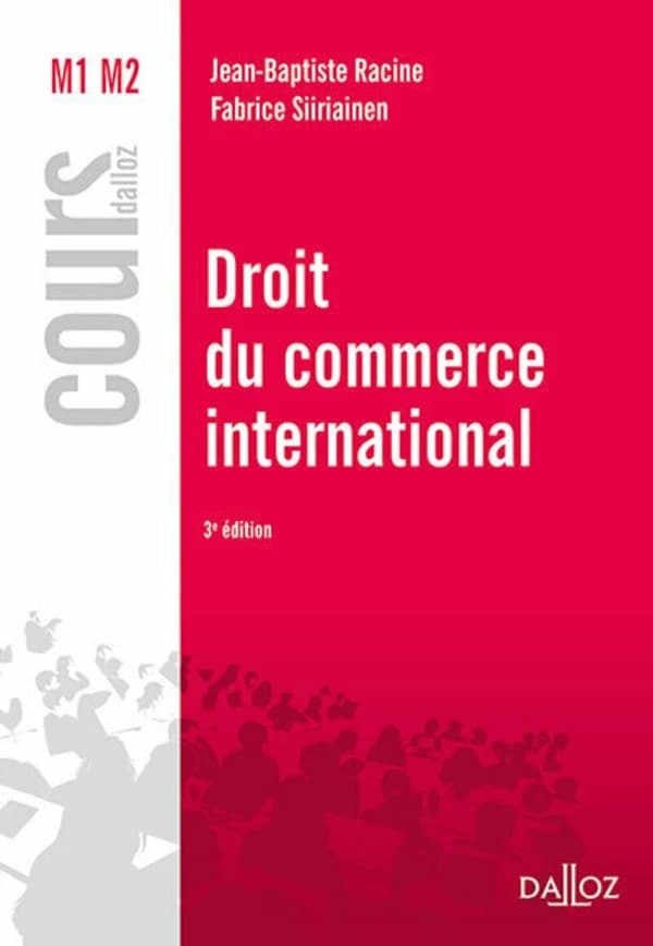 Droit du commerce international (3e éd.) Jean-Baptiste Racine,... Fabrice Siiriainen,...