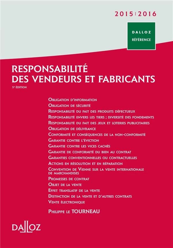 Responsabilité des vendeurs et fabricants (5e éd. remaniée et augmentée, 2015 à jour au 16 février) Philippe Le Tourneau,...