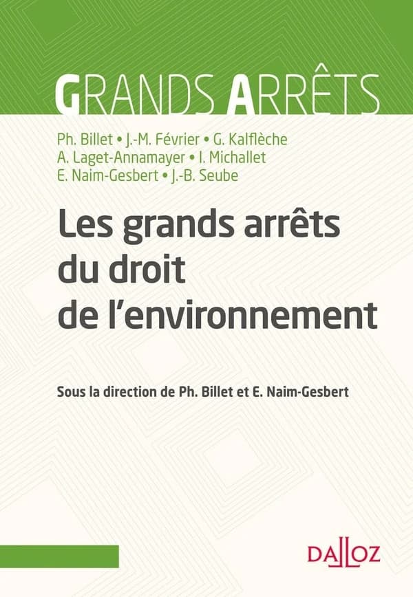 Grands arrêts du droit de l'environnement ([Éd.] 2017) Philippe Billet,... Jean-Marc Février,... Grégory Kalflèche,... [et al.] ; [sous la direction de Philippe Billet et Éric Naim-Gesbert]
