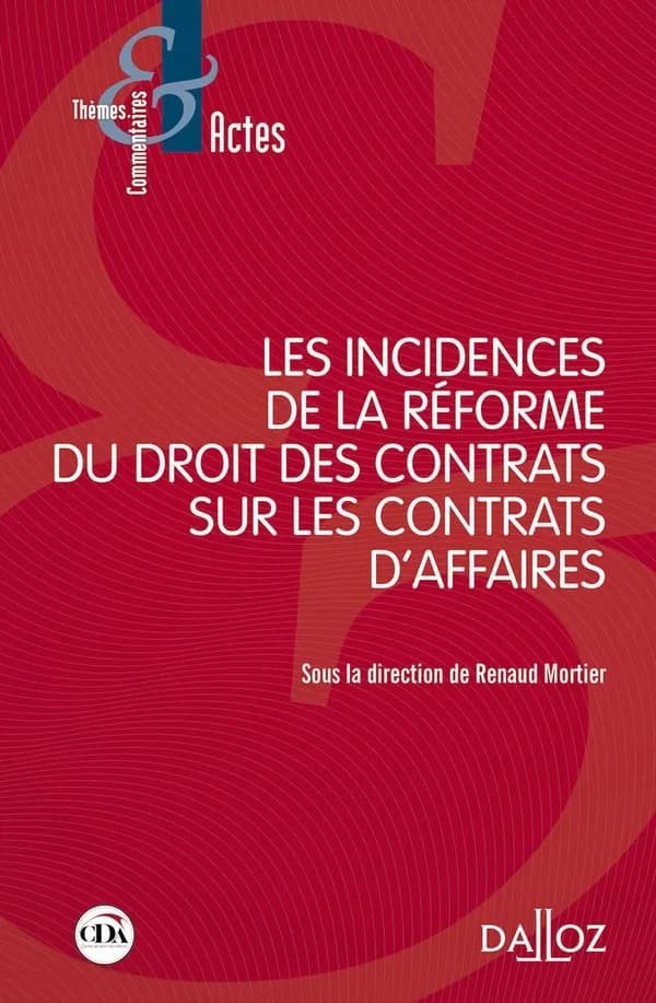 Les incidences de la réforme du droit des contrats sur les contrats d'affaires : [actes du colloque du 10 février 2017, Rennes]