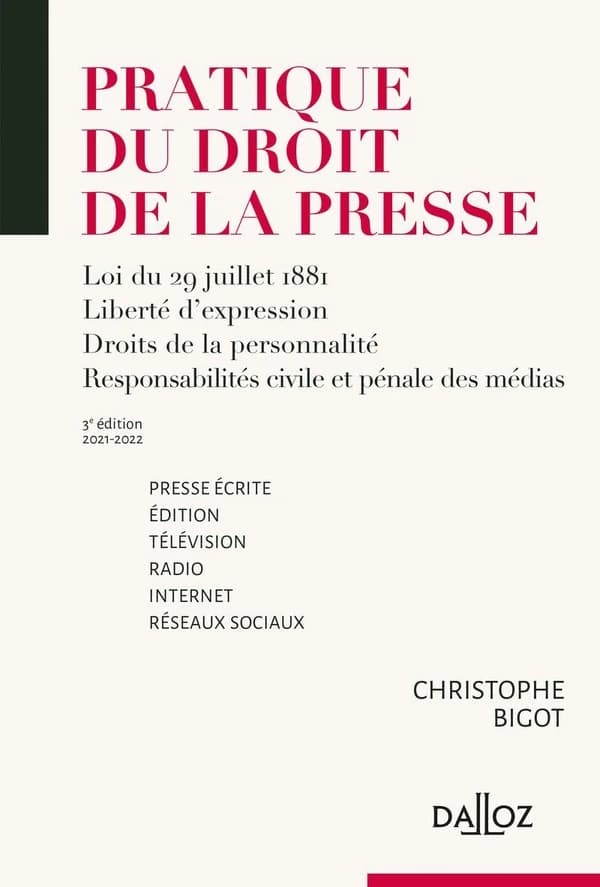 Pratique du droit de la presse : Loi du 29 juillet 1881, liberté d'expression, droits de la personnalité, responsabilités civile et pénale des médias : [presse écrite, édition, télévision, radio, internet, réseaux sociaux] (3e éd., 2021-2022) Christophe B