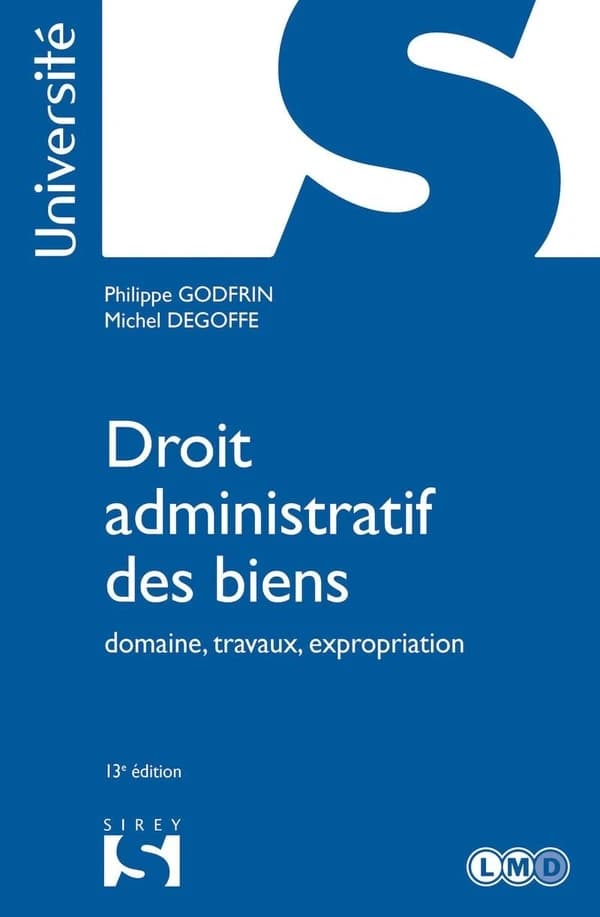 Droit administratif des biens : domaine, travaux, expropriation (13e éd., 2021) Philippe Godfrin,... Michel Degoffe,...