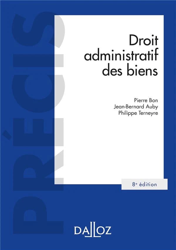 Droit administratif des biens : domaine public et privé, travaux et ouvrages publics, expropriation (8e éd.) Pierre Bon,... Jean-Bernard Auby,... Philippe Terneyre,...