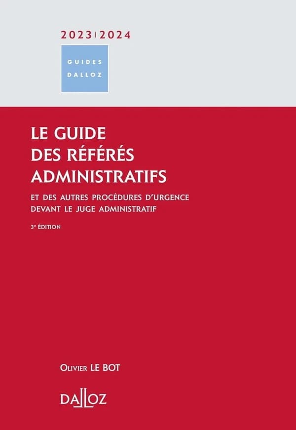 Le guide des référés administratifs : et des autres procédures d'urgence devant le juge administratif (3e éd.) Olivier Le Bot,...