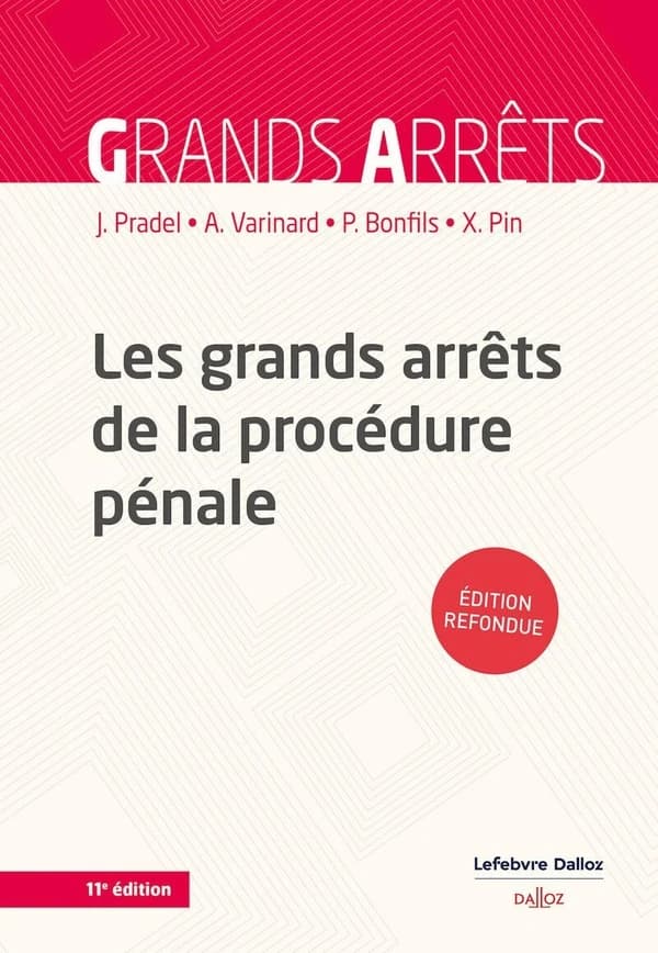 Les grands arrêts de la procédure pénale (11e éd. refondue) Jean Pradel,... André Varinard,... Philippe Bonfils,... [et al.]