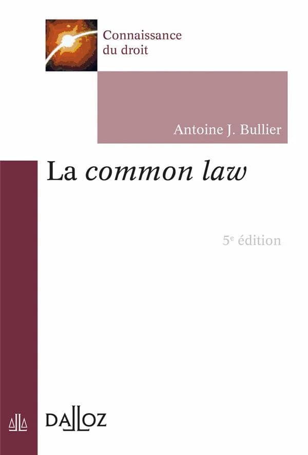 La common law (5e éd.) Antoine J. Bullier,...