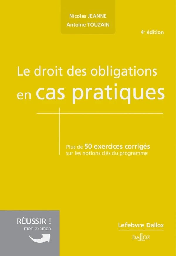 Le droit des obligations en cas pratiques : plus de 50 exercices corrigés sur les notions clés du programme (4e éd.) Nicolas Jeanne,... Antoine Touzain,...