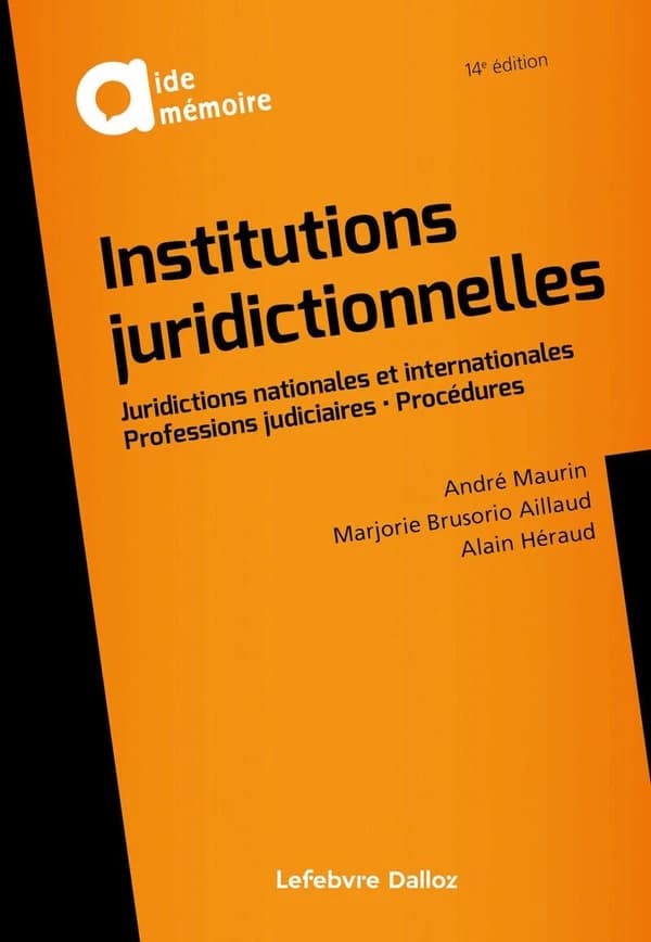 Institutions juridictionnelles : juridictions nationales et internationales, professions judiciaires, procédures (14e éd., 2023) André Maurin,... Marjorie Brusorio Aillaud,... Alain Héraud,...