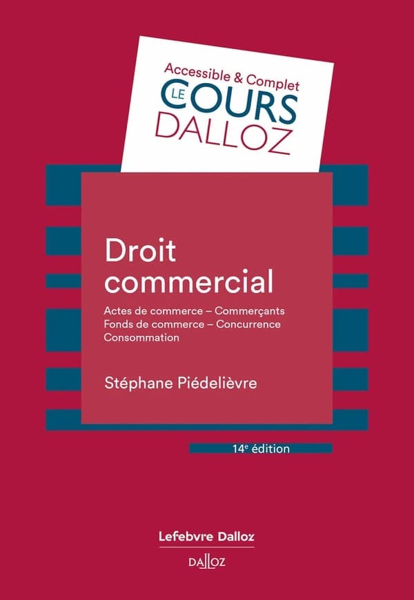 Droit commercial : actes de commerce, commerçants, fonds de commerce, concurrence, consommation (14e éd. 2024) Stéphane Piédelièvre,...