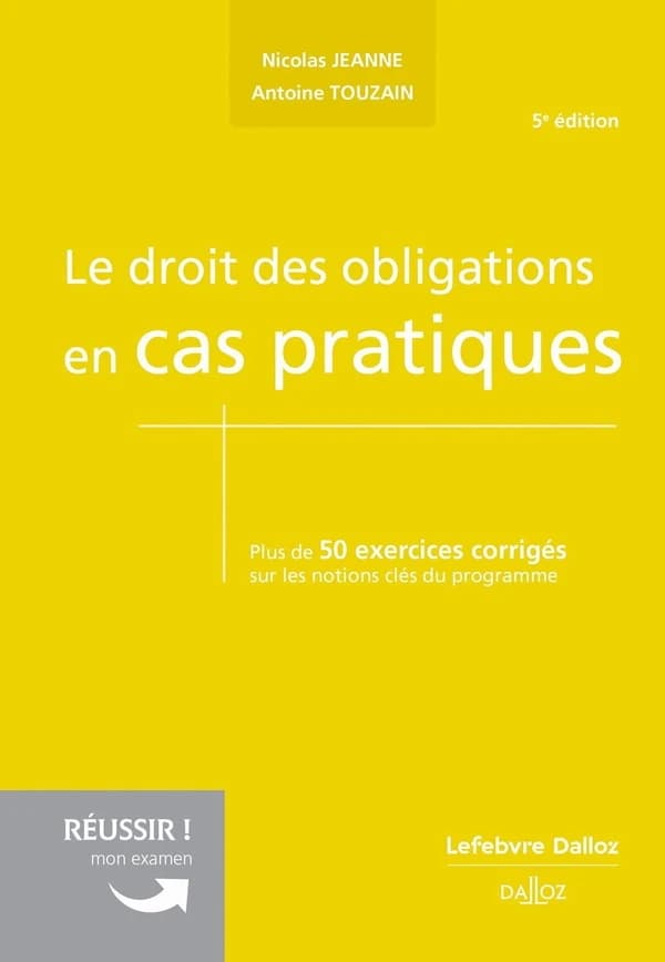 Le droit des obligations en cas pratiques : plus de 50 exercices corrigés sur les notions clés du programme (5e éd.) Nicolas Jeanne,... Antoine Touzain,...