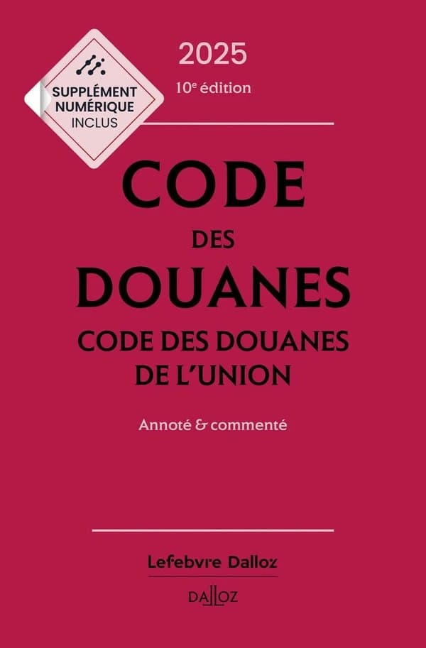 Code des douanes : annoté & commenté. [Suivi de] Code des douanes de l'Union (10e éd., 2025)