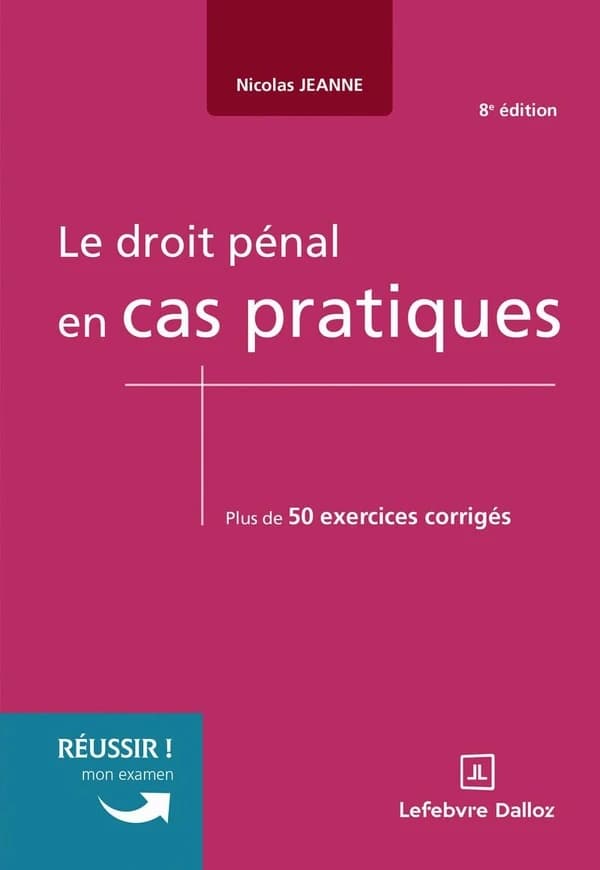 Le droit pénal en cas pratiques : plus de 50 exercices corrigés sur les notions clés du programme (8e éd.) Nicolas Jeanne,...