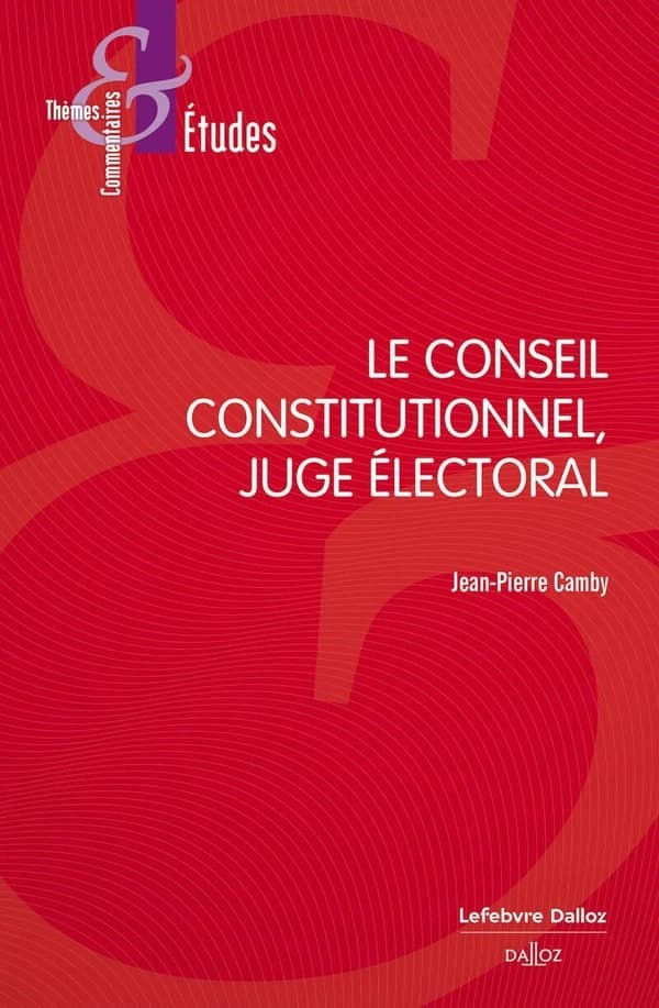 Le Conseil constitutionnel, juge électoral (9e éd.) Jean-Pierre Camby,...