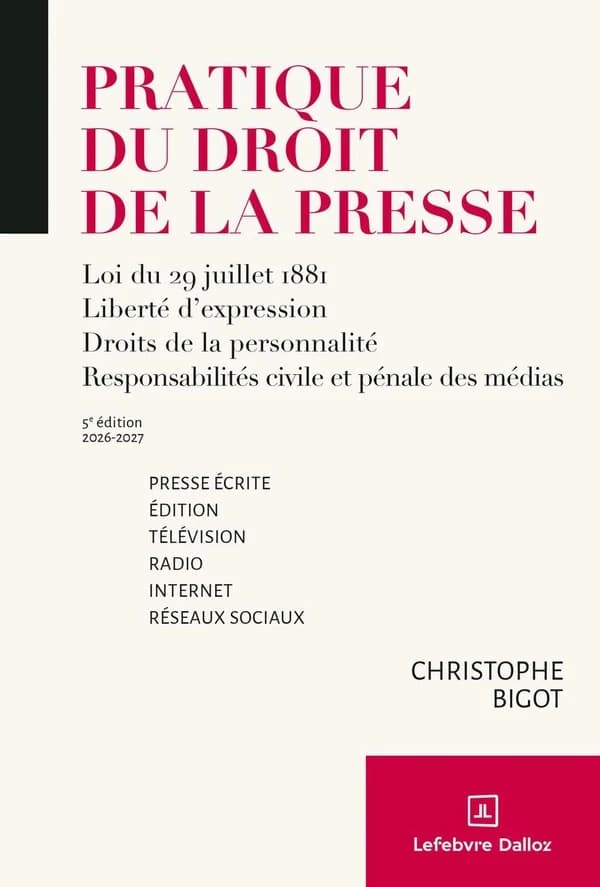 Pratique du droit de la presse : loi du 29 juillet 1881, liberté d'expression, droits de la personnalité, responsabilités civile et pénale des médias : [presse écrite, édition, télévision, radio, internet, réseaux sociaux] (5e éd., 2026-2027, à jour au 15
