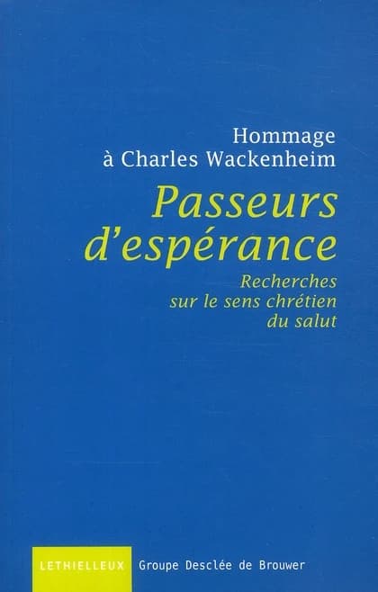 Passeurs d'espérance : recherches sur le sens chrétien du salut : hommage à Charles Wackenheim
