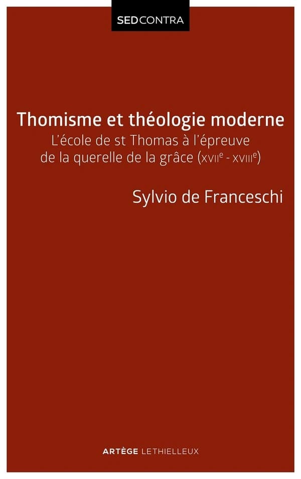 Thomisme et théologie moderne : l'école de saint Thomas à l'épreuve de la querelle de la grâce, XVIIe-XVIIIe siècles