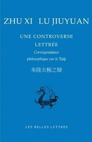 Une controverse lettrée : correspondance philosophique sur le taiji (Éd. bilingue [français-chinois]) Zhu Xi, Lu Jiuyuan ; texte présenté, traduit et annoté par Roger Darrobers et Guillaume Dutournier : Zhu Lu ta iji zhi bian : 朱陸太極之辯