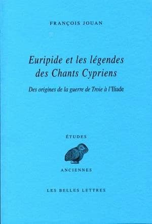 Euripide et les légendes des "Chants cypriens" : des origines de la guerre de Troie à l'"Iliade" (2e tirage) par François Jouan