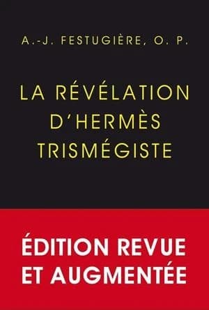 La révélation d'Hermès Trismégiste (Nouvelle éd. revue et augmentée) par A.-J. Festugière, O.P.