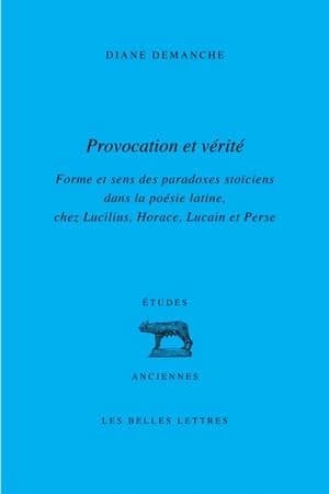 Provocation et vérité : forme et sens des paradoxes stoïciens dans la poésie latine, chez Lucilius, Horace, Lucain et Perse