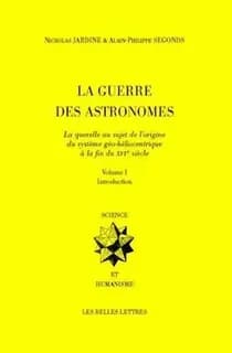 La guerre des astronomes : la querelle au sujet de l'origine du système géo-héliocentrique à la fin du XVIe siècle. Volume I, Introduction