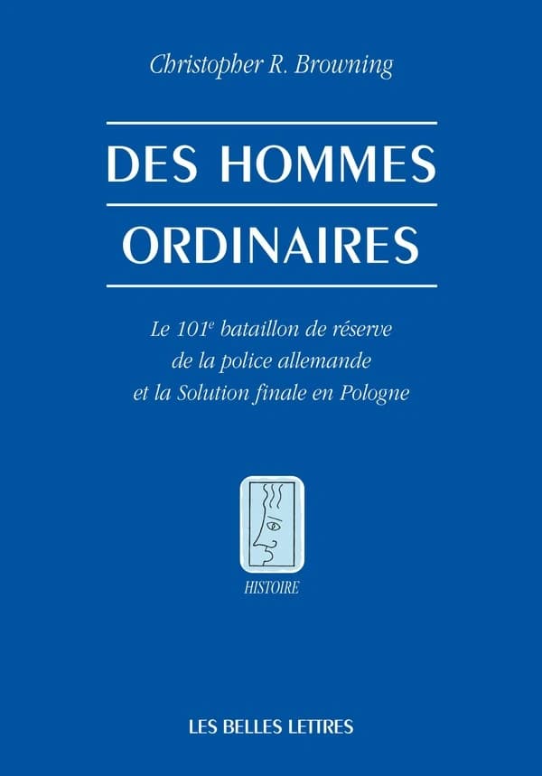 Des hommes ordinaires : le 101e bataillon de réserve de la police allemande et la Solution finale en Pologne (Nouvelle éd.) Christopher R. Browning ; traduit de l'anglais par Élie Barnavi ; préface de Pierre Vidal-Naquet