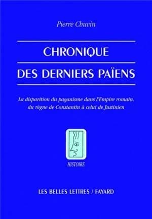 Chronique des derniers païens : la disparition du paganisme dans l'Empire romain, du règne de Constantin à celui de Justinien (3e éd. revue et corrigée) Pierre Chuvin