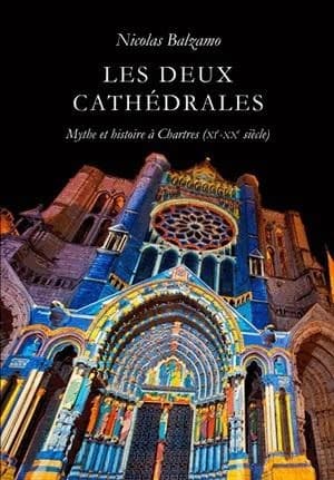 Les deux cathédrales : mythe et histoire à Chartres, XIe-XXe siècle