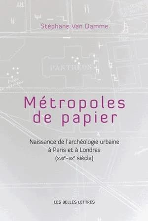 Metropoles de papier : naissance de l'archéologie urbaine à Paris et à Londres (XVIIe-XXe siècle)