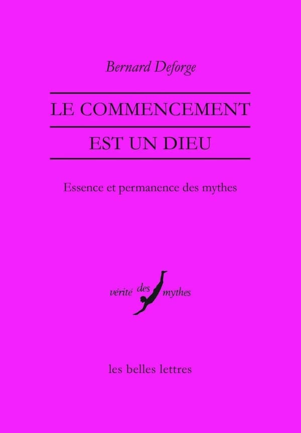 Le commencement est un dieu : essence et permanence des mythes (Éd. revue et augmentée) Bernard Deforge