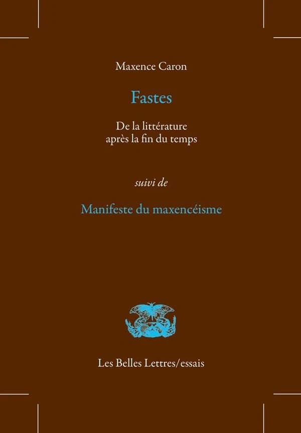 Fastes : de la littérature après la fin du temps ; suivi de Manifeste du maxencéisme