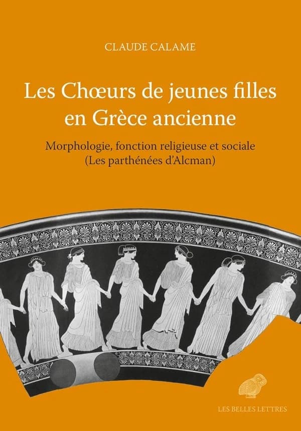 Les choeurs de jeunes filles en Grèce ancienne : morphologie, fonction religieuse et sociale : les parthénées d'Alcman (2nde éd. française) Claude Calame