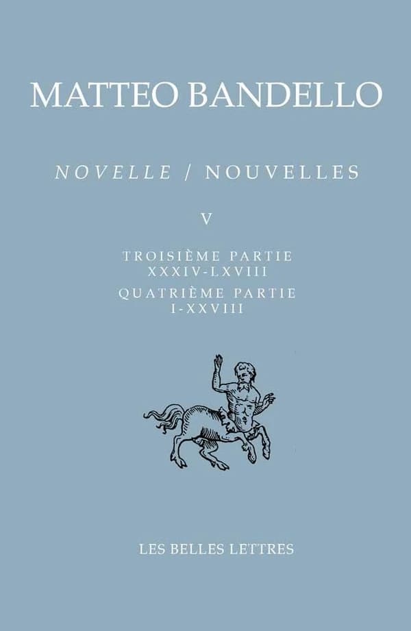 Nouvelles. Tome V, Troisième partie XXXIV-LXVIII, quatrième partie I-XXVIII (Éd. bilingue) Matteo Bandello ; sous la direction de Adelin Charles Fiorato et Alain Godard ; texte italien établi par Delmo Maestri ; traductions de Adelin Charles Fiorato, Alai