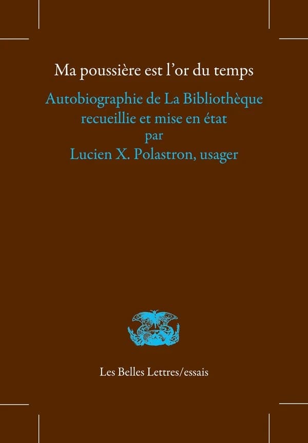 Ma poussière est l'or du temps : autobiographie de La Bibliothèque recueillie et mise en état par Lucien X. Polastron, usager