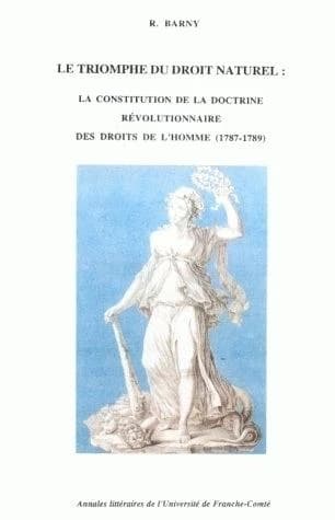 Le triomphe du droit naturel : la constitution de la doctrine révolutionnaire des droits de l'homme, 1787-1789