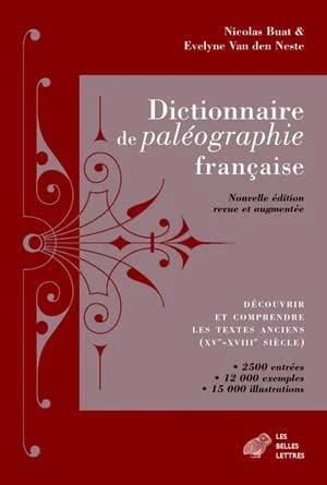 Dictionnaire de paléographie française : découvrir et comprendre les textes anciens, XVe-XVIIIe siècle (Nouvelle éd. revue et augmentée) Nicolas Buat & Évelyne Van den Neste