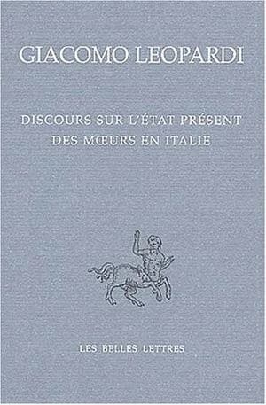 Discours sur l'état présent des moeurs en Italie (Éd. bilingue) Giacomo Leopardi ; trad. de Yves Hersant ; introd. de Novella Bellucci ; éd. critique et notes de Marco Dondero