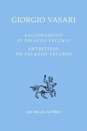 Ragionamenti di Palazzo Vecchio (Éd. bilingue) Giorgio Vasari ; introduction, traduction et notes de Roland Le Mollé ; texte établi par Davide Canfora : Entretiens du Palazzo Vecchio