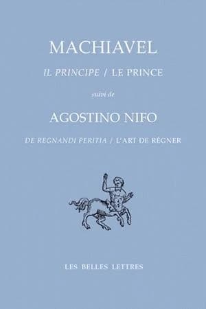 Le prince. Suivi de L'art de régner (Éd. bilingues) Machiavel ; nouvelle édition critique du texte par Mario Martelli ; introduction et traduction de Paul Larivaille ; notes de commentaire de Jean-Jacques MarchandAgostino Nifo ; texte latin établi par Sim